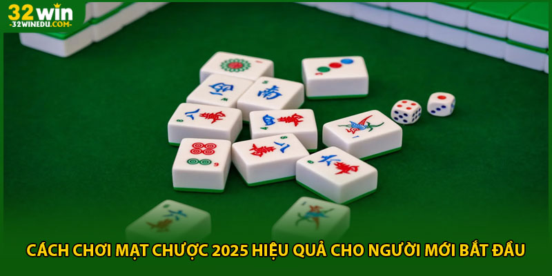 Cách Chơi Mạt Chược 2025 Hiệu Quả Cho Người Mới Bắt Đầu
